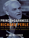 Prince of Darkness: Richard Perle (eBook): The Kingdom, the Power & the End of Empire in America